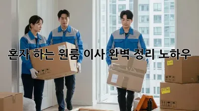 혼자 하는 원룸 이사, 완벽 정리 노하우!