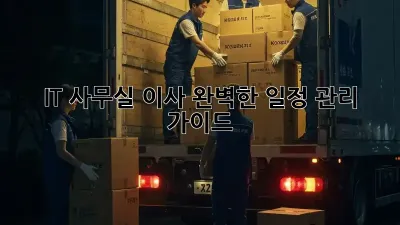 IT 사무실 이사, 완벽한 일정 관리 가이드